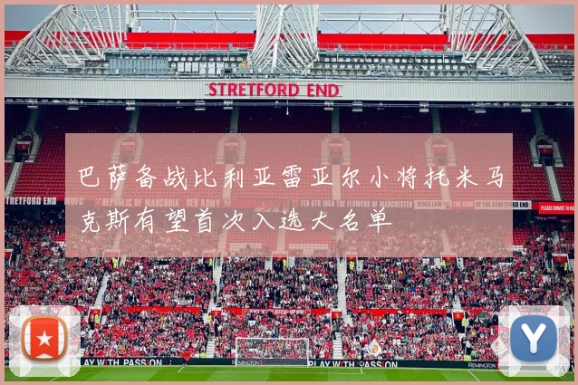 巴萨备战比利亚雷亚尔小将托米马克斯有望首次入选大名单