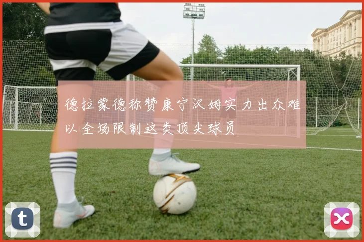 德拉蒙德称赞康宁汉姆实力出众难以全场限制这类顶尖球员